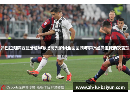 迪巴拉对阵西班牙意甲赛场高光瞬间全面回顾与解析经典进球助攻表现